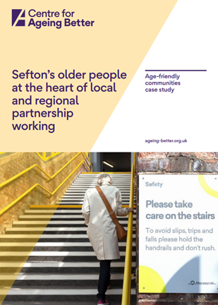 The front page of a report from the Centre for Ageing Better. The title is Sefton's older people at the heart of local and regional partnership working. The sub-title is Age-friendly communities case study. A photograph shows a woman walking up two large flights of stairs at a Merseyrail station. A sign warns the public, 'please take care on the stairs'.
